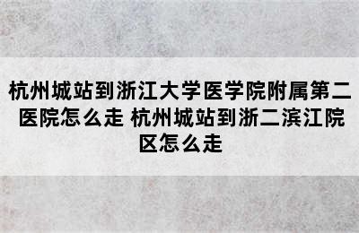 杭州城站到浙江大学医学院附属第二医院怎么走 杭州城站到浙二滨江院区怎么走